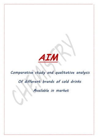 AIM
Comparative study and qualitative analysis
Of different brands of cold drinks
Available in market
 