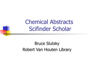 Chemical Abstracts  Scifinder Scholar Bruce Slutsky Robert Van Houten Library 