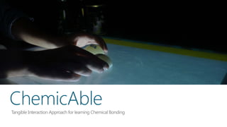Tangible Interaction Approach for learning Chemical Bonding
ChemicAble
 