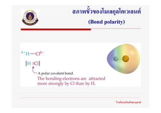 สภาพขั้วของโมเลกุลโคเวเลนต
     (Bond polarity)




                 โรงเรียนมหิดลวิทยานุสรณ
 
