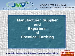 Manufacturer, Supplier
and
Exporters
of
Chemical Earthing
www.lightningprotectionindia.com/chemical-earthing.html
 