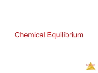 Chemical Equilibrium
Equilibrium
 