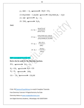 46
Click Chemical Equilibrium to watch Complete Tutorials
Free Chemistry Tutorials  Digital Kemistry YouTube
Chemistry Notes at www.mydigitalkemistry.com
Join Digital Kemistry Academy , WhatsAppp +92-3336753424
Ans):
Self-Assessment Exercise 9.3:
Derive the Kc units for the following reactions.
 