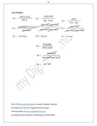 47
Click Chemical Equilibrium to watch Complete Tutorials
Free Chemistry Tutorials  Digital Kemistry YouTube
Chemistry Notes at www.mydigitalkemistry.com
Join Digital Kemistry Academy , WhatsAppp +92-3336753424
Ans) Solution:
 