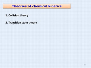 Theories of chemical kinetics
1. Collision theory
2. Transition state theory
52
 