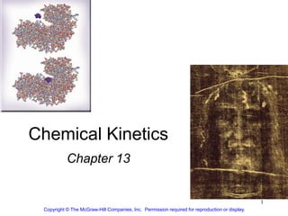 1
Chemical Kinetics
Chapter 13
Copyright © The McGraw-Hill Companies, Inc. Permission required for reproduction or display.
 