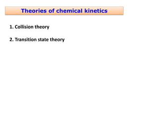 Theories of chemical kinetics
1. Collision theory
2. Transition state theory
 