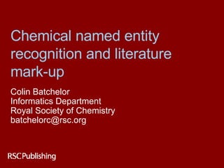 Chemical named entity recognition and literature mark-up Colin Batchelor Informatics Department Royal Society of Chemistry [email_address] 