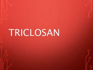TRICLOSAN
 