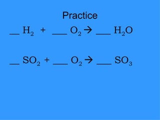 Practice __ H 2   +  ___ O 2    ___ H 2 O __ SO 2  + ___ O 2    ___ SO 3 