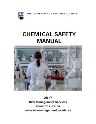 2017
Risk Management Services
www.rms.ubc.ca
www.riskmanagement.ok.ubc.ca
CHEMICAL SAFETY
MANUAL
 