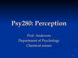 Psy280: Perception Prof. Anderson Department of Psychology Chemical senses 