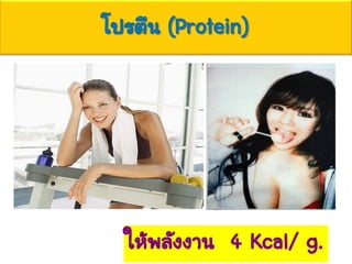 โปรตีน (Protein)
ให้พลังงาน 4 Kcal/ g.
 