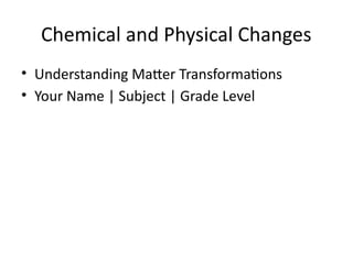 Chemical_and_Physical_Changes.pptxxxxxxx | PPTX