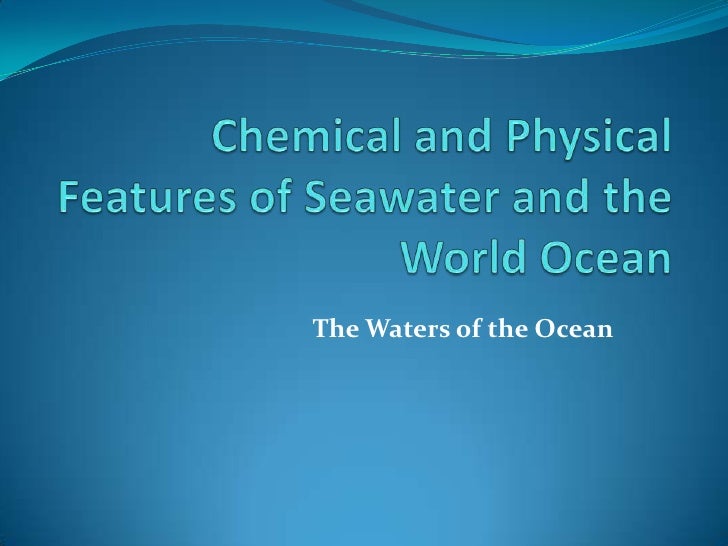 Chemical and physical features of seawater and the