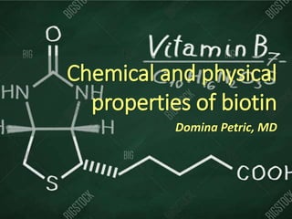 Chemical and physical
properties of biotin
Domina Petric, MD
 