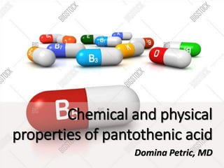 Chemical and physical
properties of pantothenic acid
Domina Petric, MD
 