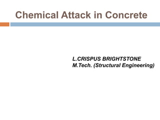 Chemical Attack in Concrete
L.CRISPUS BRIGHTSTONE
M.Tech. (Structural Engineering)
 