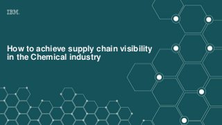 © 2017 IBM Corporation
IBM Blockchain
How to achieve supply chain visibility
in the Chemical industry
 