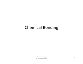 Chemical Bonding
Chemical Bonding-
By Aditya Abeysinghe
1
 