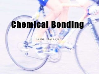 Nasha Dovlatyan   Chemical Bonding 