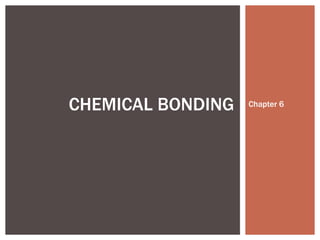 Chapter 6 CHEMICAL BONDING 