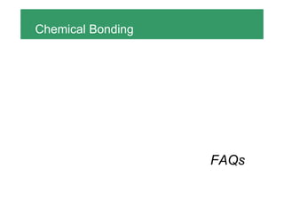 Chemical Bonding




                   FAQs
 