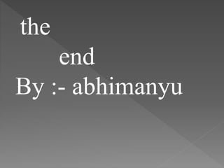 the
end
By :- abhimanyu
 
