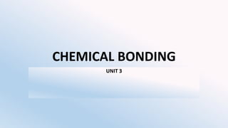 CHEMICAL BONDING
UNIT 3
 