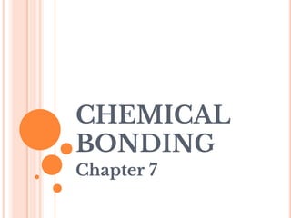 CHEMICAL
BONDING
Chapter 7
 