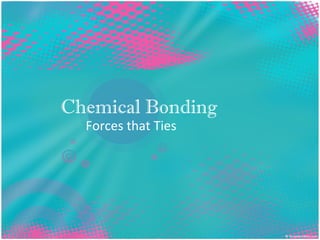 Chemical Bonding Forces that Ties 