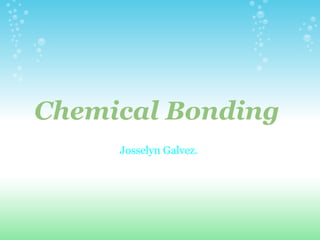 Chemical Bonding  Josselyn Galvez.  