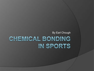 Chemical Bonding in Sports By Earl Chough 