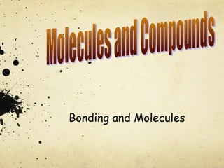 Bonding and Molecules

 