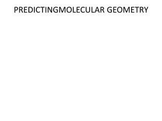 PREDICTINGMOLECULAR GEOMETRY
 
