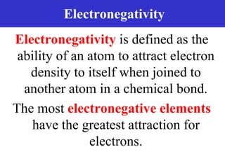 Prentice-Hall ©2002 Burns 4/e Chapter 8 Slide 30 of 69
Electronegativity
Electronegativity is defined as the
ability of an atom to attract electron
density to itself when joined to
another atom in a chemical bond.
The most electronegative elements
have the greatest attraction for
electrons.
 
