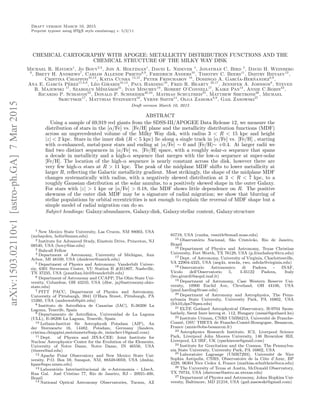 Draft version March 10, 2015
Preprint typeset using LATEX style emulateapj v. 5/2/11
CHEMICAL CARTOGRAPHY WITH APOGEE: METALLICITY DISTRIBUTION FUNCTIONS AND THE
CHEMICAL STRUCTURE OF THE MILKY WAY DISK
Michael R. Hayden1
, Jo Bovy2,3
, Jon A. Holtzman1
, David L. Nidever 4
, Jonathan C. Bird 5
, David H. Weinberg
6
, Brett H. Andrews7
, Carlos Allende Prieto8,9
, Friedrich Anders10
, Timothy C. Beers11
, Dmitry Bizyaev12
,
Cristina Chiappini10,13
, Katia Cunha 14,15
, Peter Frinchaboy 16
, Domingo A. Garc´ıa-Her´nandez8,9
,
Ana E. Garc´ıa P´erez17,8,9
, L´eo Girardi18,13
, Paul Harding19
, Fred R. Hearty 20,17
, Jennifer A. Johnson6
, Steven
R. Majewski 17
, Szabolcs M´esz´aros21
, Ivan Minchev10
, Robert O’Connell17
, Kaike Pan12
, Annie C.Robin22
,
Ricardo P. Schiavon23
, Donald P. Schneider20,24
, Mathias Schultheis25
, Matthew Shetrone26
, Michael
Skrutskie17
, Matthias Steinmetz10
, Verne Smith14
, Olga Zamora8,9
, Gail Zasowski27
Draft version March 10, 2015
ABSTRACT
Using a sample of 69,919 red giants from the SDSS-III/APOGEE Data Release 12, we measure the
distribution of stars in the [α/Fe] vs. [Fe/H] plane and the metallicity distribution functions (MDF)
across an unprecedented volume of the Milky Way disk, with radius 3 < R < 15 kpc and height
|z| < 2 kpc. Stars in the inner disk (R < 5 kpc) lie along a single track in [α/Fe] vs. [Fe/H] , starting
with α-enhanced, metal-poor stars and ending at [α/Fe] ∼ 0 and [Fe/H]∼ +0.4. At larger radii we
ﬁnd two distinct sequences in [α/Fe] vs. [Fe/H] space, with a roughly solar-α sequence that spans
a decade in metallicity and a high-α sequence that merges with the low-α sequence at super-solar
[Fe/H]. The location of the high-α sequence is nearly constant across the disk, however there are
very few high-α stars at R > 11 kpc. The peak of the midplane MDF shifts to lower metallicity at
larger R, reﬂecting the Galactic metallicity gradient. Most strikingly, the shape of the midplane MDF
changes systematically with radius, with a negatively skewed distribution at 3 < R < 7 kpc, to a
roughly Gaussian distribution at the solar annulus, to a positively skewed shape in the outer Galaxy.
For stars with |z| > 1 kpc or [α/Fe] > 0.18, the MDF shows little dependence on R. The positive
skewness of the outer disk MDF may be a signature of radial migration; we show that blurring of
stellar populations by orbital eccentricities is not enough to explain the reversal of MDF shape but a
simple model of radial migration can do so.
Subject headings: Galaxy:abundances, Galaxy:disk, Galaxy:stellar content, Galaxy:structure
1 New Mexico State University, Las Cruces, NM 88003, USA
(mrhayden, holtz@nmsu.edu)
2 Institute for Advanced Study, Einstein Drive, Princeton, NJ
08540, USA (bovy@ias.edu)
3 Bahcall Fellow
4 Department of Astronomy, University of Michigan, Ann
Arbor, MI 48109, USA (dnidever@umich.edu)
5 Department of Physics and Astronomy, Vanderbilt Univer-
siy, 6301 Stevenson Center, VU Station B #351807, Nashville,
TN 37235, USA (jonathan.bird@vanderbilt.edu)
6 Department of Astronomy and CCAPP, The Ohio State Uni-
versity, Columbus, OH 43210, USA (dhw, jaj@astronomy.ohio-
state.edu)
7 PITT PACC, Department of Physics and Astronomy,
University of Pittsburgh, 3941 O’Hara Street, Pittsburgh, PA
15260, USA (andrewsb@pitt.edu)
8 Instituto de Astrof´ısica de Canarias (IAC), E-38200 La
Laguna, Tenerife, Spain
9 Departamento de Astrof´ısica, Universidad de La Laguna
(ULL), E-38206 La Laguna, Tenerife, Spain
10 Leibniz-Institut f¨ur Astrophysik Potsdam (AIP), An
der Sternwarte 16, 14482, Potsdam, Germany (fanders,
cristina.chiappini,msteinmetz@aip.de, iminchev1@gmail.com)
11 Dept. of Physics and JINA-CEE: Joint Institute for
Nuclear Astrophysics–Center for the Evolution of the Elements,
University of Notre Dame, Notre Dame, IN 46556, USA
(tbeers@nd.edu)
12 Apache Point Observatory and New Mexico State Uni-
versity, P.O. Box 59, Sunspot, NM, 88349-0059, USA (dmbiz,
kpan@apo.nmsu.edu)
13 Laborat´orio Interinstitucional de e-Astronomia - LIneA,
Rua Gal. Jos´e Cristino 77, Rio de Janeiro, RJ - 20921-400,
Brazil
14 National Optical Astronomy Observatories, Tucson, AZ
85719, USA (cunha, vsmith@email.noao.edu)
15 Observat´orio Nacional, S˜ao Crist´ov˜ao, Rio de Janeiro,
Brazil
16 Department of Physics and Astronomy, Texas Christian
University, Fort Worth, TX 76129, USA (p.frinchaboy@tcu.edu)
17 Dept. of Astronomy, University of Virginia, Charlottesville,
VA 22904-4325, USA (aeg4x, srm4n, rwo, mfs4n@virginia.edu)
18 Osservatorio Astronomico di Padova - INAF,
Vicolo dell’Osservatorio 5, I-35122 Padova, Italy
(leo.girardi@aopd.inaf.it)
19 Department of Astronomy, Case Western Reserve Uni-
versity, 10900 Euclid Ave, Cleveland, OH 44106, USA
(paul.harding@case.edu)
20 Department of Astronomy and Astrophysics, The Penn-
sylvania State University, University Park, PA 16802, USA
(frh10,dps7@psu.edu)
21 ELTE Gothard Astrophysical Observatory, H-9704 Szom-
bathely, Szent Imre herceg st. 112, Hungary (meszi@gothard.hu)
22 Institute Utinam, CNRS UMR6213, Universit´e de Franche-
Comt´e, OSU THETA de Franche-Comt´e-Bourgogne, Besancon,
France (annie@obs-besancon.fr)
23 Astrophysics Research Institute, IC2, Liverpool Science
Park, Liverpool John Moores University, 146 Brownlow Hill,
Liverpool, L3 5RF, UK (rpschiavon@gmail.com)
24 Institute for Gravitation and the Cosmos, The Pennsylva-
nia State University, University Park, PA 16802, USA
25 Laboratoire Lagrange (UMR7293), Universit´e de Nice
Sophia Antipolis, CNRS, Observatoire de la Cˆote d’Azur, BP
4229, 06304 Nice Cedex 4, France (mathias.schultheis@oca.edu)
26 The University of Texas at Austin, McDonald Observatory,
TX 79734, USA (shetrone@astro.as.utexas.edu)
27 Department of Physics and Astronomy, Johns Hopkins Uni-
versity, Baltimore, MD 21218, USA (gail.zasowski@gmail.com)
arXiv:1503.02110v1[astro-ph.GA]7Mar2015
 