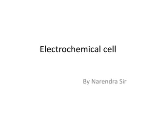 Electrochemical cell
By Narendra Sir
 
