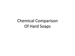 Chemical Comparison
   Of Hard Soaps
 