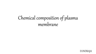Chemical composition of plasma
membrane
D.INDRAJA
 