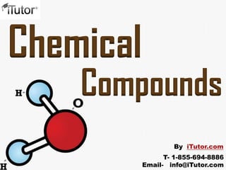 Chemical
Compounds
T- 1-855-694-8886
Email- info@iTutor.com
By iTutor.com
 