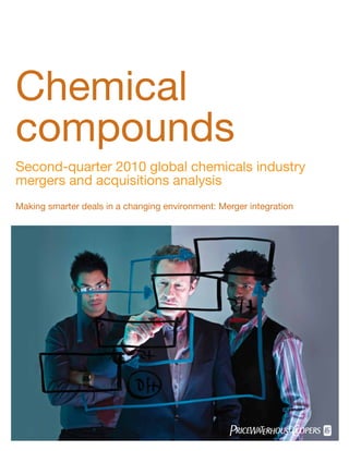 Chemical
compounds
Second-quarter 2010 global chemicals industry
mergers and acquisitions analysis
Making smarter deals in a changing environment: Merger integration
 