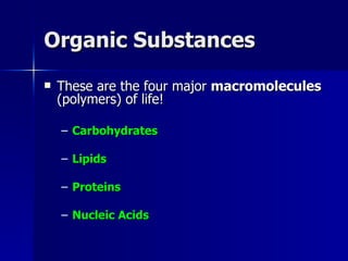 Organic Substances These are the four major  macromolecules  (polymers) of life! Carbohydrates Lipids Proteins Nucleic Acids 