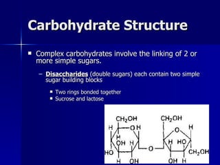 Carbohydrate Structure Complex carbohydrates involve the linking of 2 or more simple sugars. Disaccharides  (double sugars) each contain two simple sugar building blocks Two rings bonded together Sucrose and lactose 