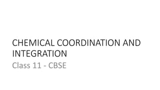 CHEMICAL COORDINATION AND
INTEGRATION
Class 11 - CBSE
 