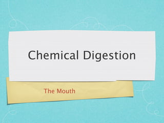 Chemical Digestion

  The Mouth
 