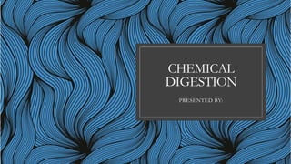 CHEMICAL
DIGESTION
PRESENTED BY:
 