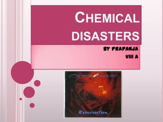 CHEMICAL
DISASTERS
By Prapanja
VIII A
 