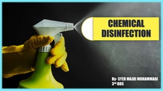 CHEMICAL
DISINFECTION
By- SYED MAJDI MOHAMMADI
3rd BDS
 
