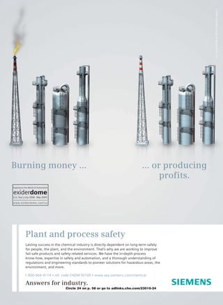Experience the World of Automation

        exiderdome
        U.S. Tour | July 2008 - May 2009

        w w w. e x i d e rd o m e . c o m / u s




                     1-800-964-4114 • ref. code CHENF30109 • www.sea.siemens.com/chemical


                                                  Circle 24 on p. 58 or go to adlinks.che.com/23010-24




Chemistry_F30_ChemEng_Jan09.indd 1                                                                       12/8/2008 11:39:31 AM



siemens1-09.indd 1                                                                                         12/17/08 3:32:45 PM
 